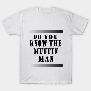 do you know the muffin man T-Shirt